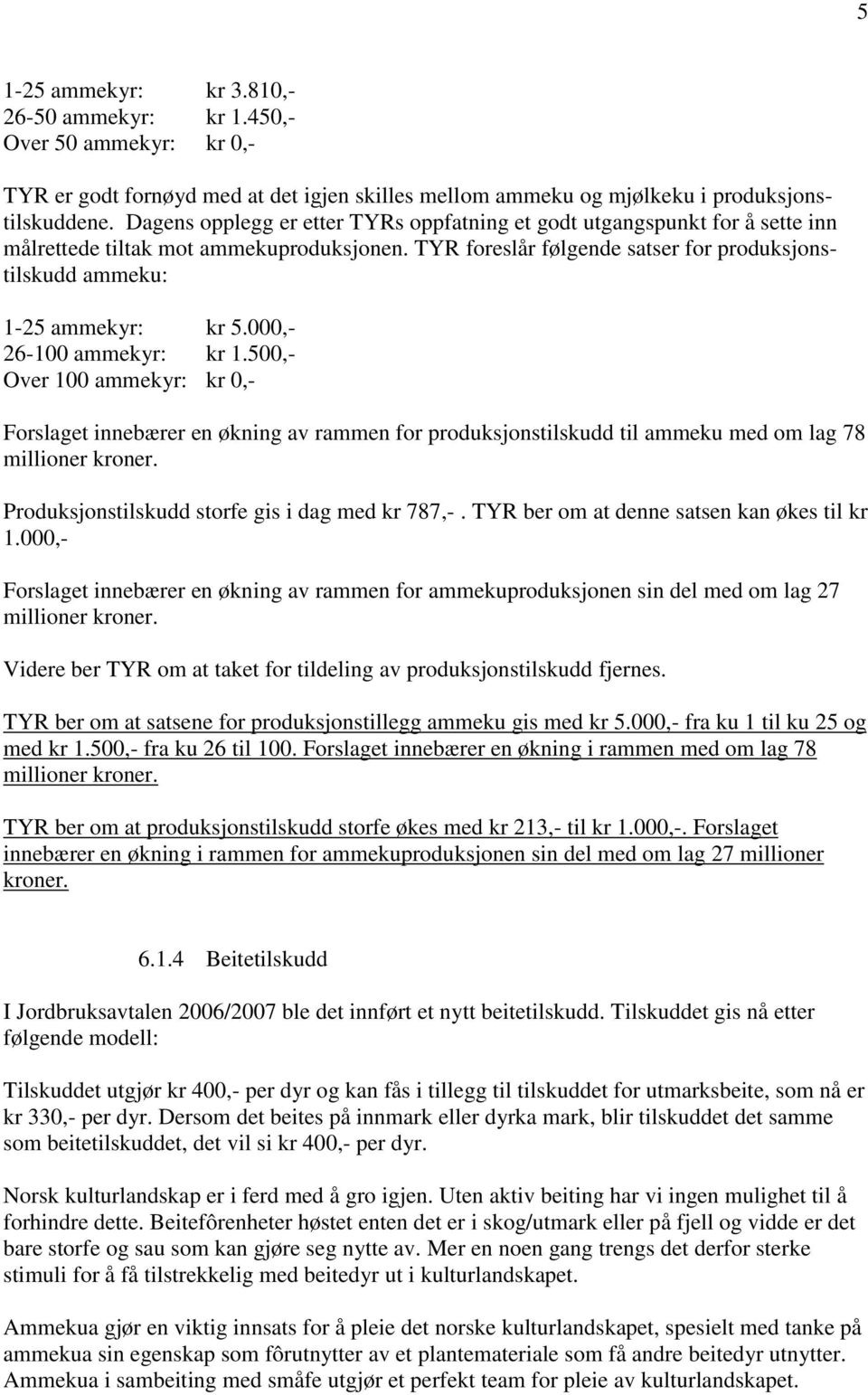 000,- 26-100 ammekyr: kr 1.500,- Over 100 ammekyr: kr 0,- Forslaget innebærer en økning av rammen for produksjonstilskudd til ammeku med om lag 78 millioner kroner.