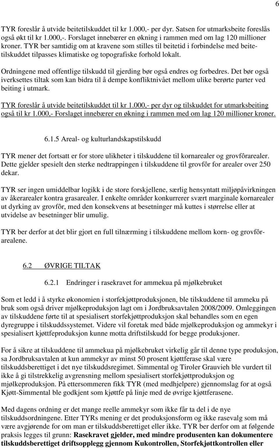 Ordningene med offentlige tilskudd til gjerding bør også endres og forbedres. Det bør også iverksettes tiltak som kan bidra til å dempe konfliktnivået mellom ulike berørte parter ved beiting i utmark.