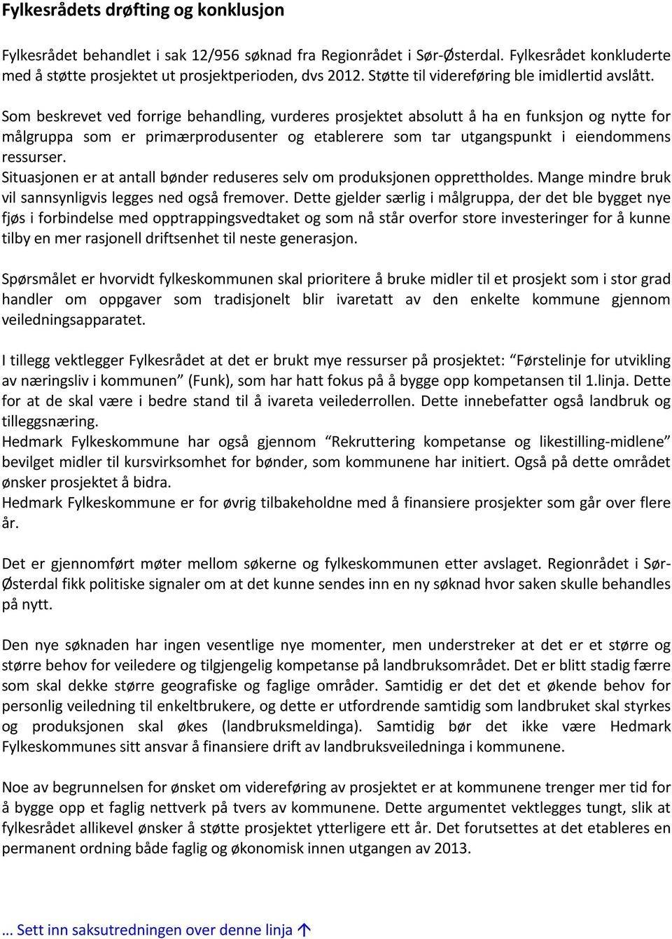 Som beskrevet ved forrige behandling, vurderes prosjektet absolutt å ha en funksjon og nytte for målgruppa som er primærprodusenter og etablerere som tar utgangspunkt i eiendommens ressurser.