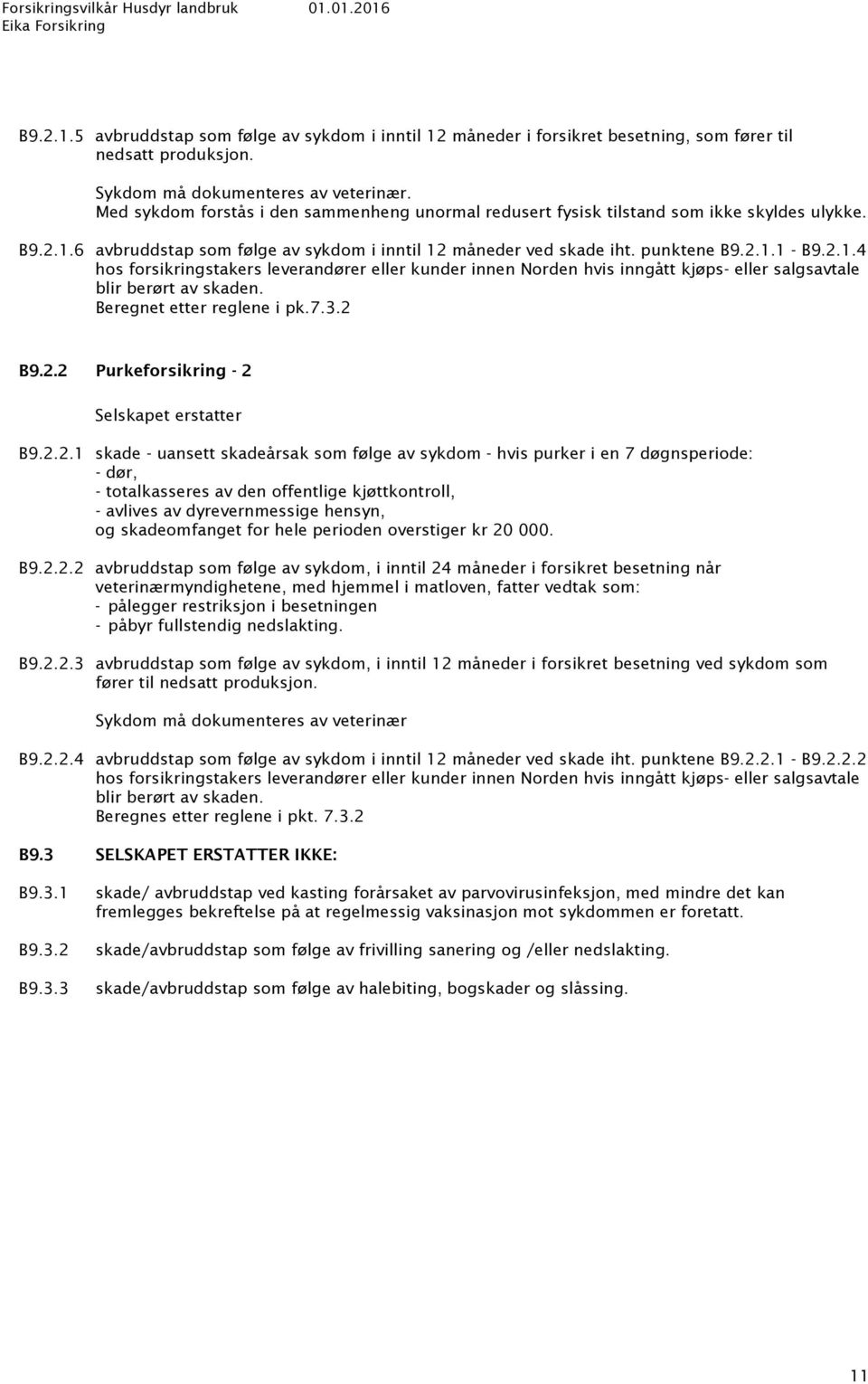 6 avbruddstap som følge av sykdom i inntil 12 måneder ved skade iht. punktene B9.2.1.1 - B9.2.1.4 hos forsikringstakers leverandører eller kunder innen Norden hvis inngått kjøps- eller salgsavtale blir berørt av skaden.