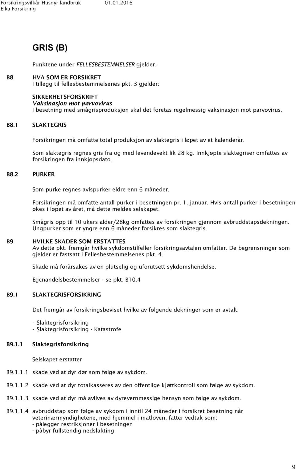 2 PURKER Forsikringen må omfatte total produksjon av slaktegris i løpet av et kalenderår. Som slaktegris regnes gris fra og med levendevekt lik 28 kg.