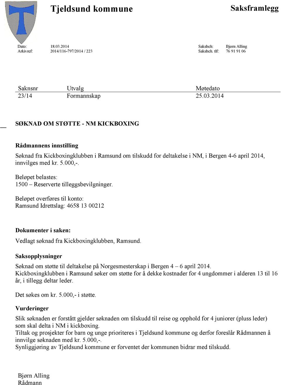 2014 SØKNAD OM STØTTE - NM KICKBOXING Rådmannens innstilling Søknad fra Kickboxingklubben i Ramsund om tilskudd for deltakelse i NM, i Bergen 4-6 april 2014, innvilges med kr. 5.000,-.