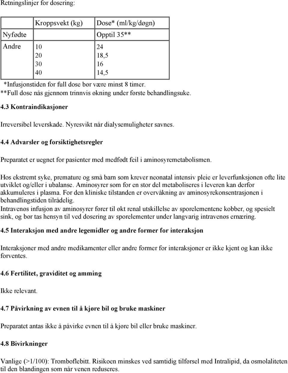 Hos ekstremt syke, premature og små barn som krever neonatal intensiv pleie er leverfunksjonen ofte lite utviklet og/eller i ubalanse.