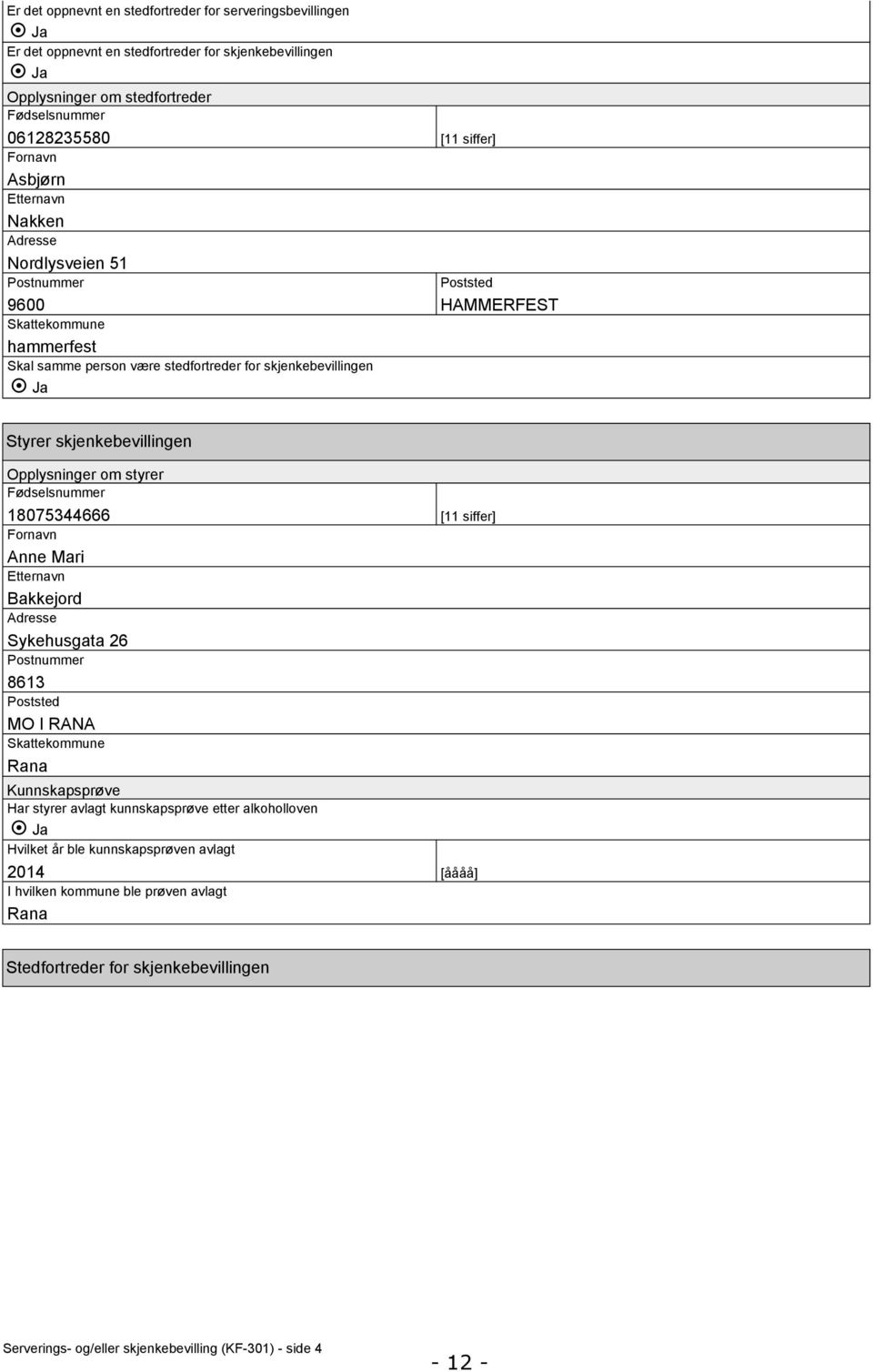 Opplysninger om styrer Fødselsnummer 18075344666 [11 siffer] Fornavn Anne Mari Etternavn Bakkejord Adresse Sykehusgata 26 Postnummer 8613 Poststed MO I RANA Skattekommune Rana Kunnskapsprøve Har