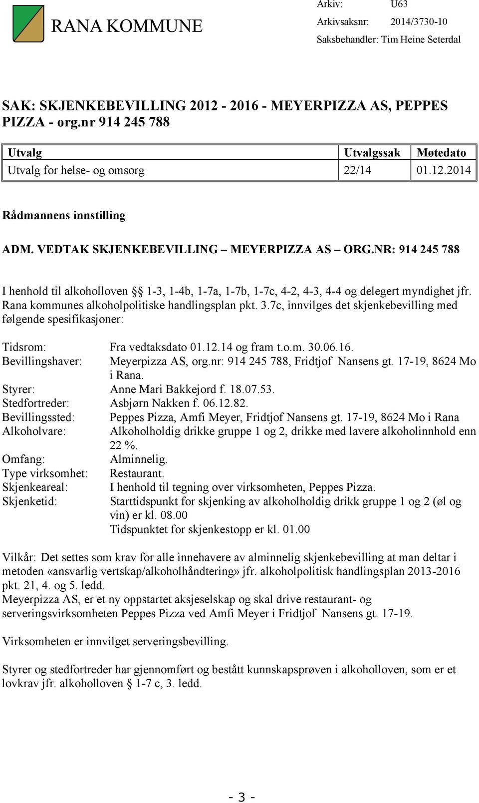 NR: 914 245 788 I henhold til alkoholloven 1-3, 1-4b, 1-7a, 1-7b, 1-7c, 4-2, 4-3, 4-4 og delegert myndighet jfr. Rana kommunes alkoholpolitiske handlingsplan pkt. 3.