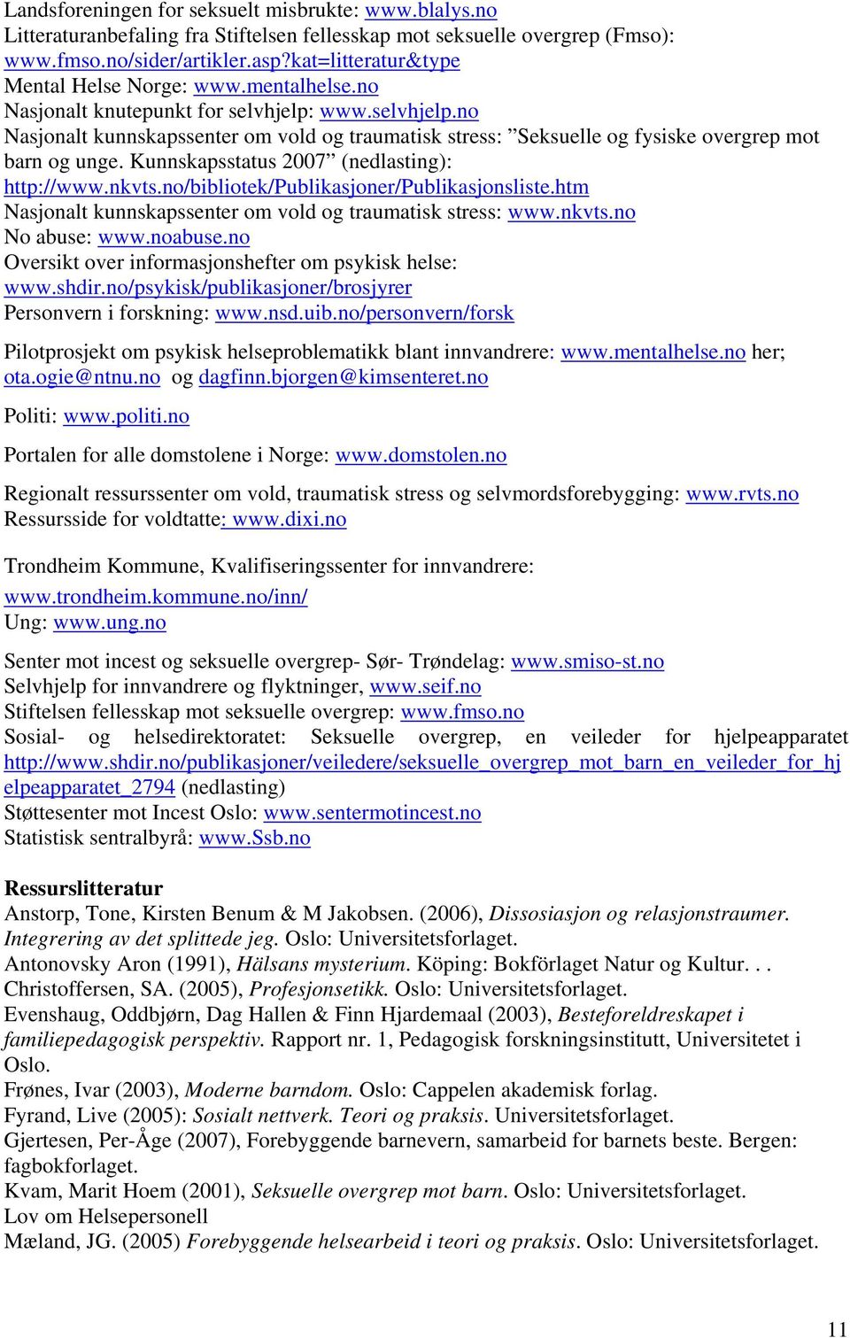 Kunnskapsstatus 2007 (nedlasting): http://www.nkvts.no/bibliotek/publikasjoner/publikasjonsliste.htm Nasjonalt kunnskapssenter om vold og traumatisk stress: www.nkvts.no No abuse: www.noabuse.