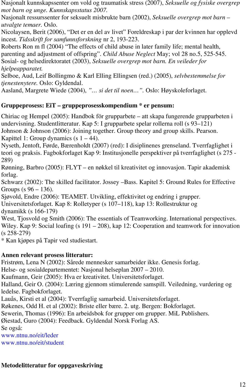 Nicolaysen, Berit (2006), Det er en del av livet Foreldreskap i par der kvinnen har opplevd incest. Tidsskrift for samfunnsforskning nr 2, 193-223.