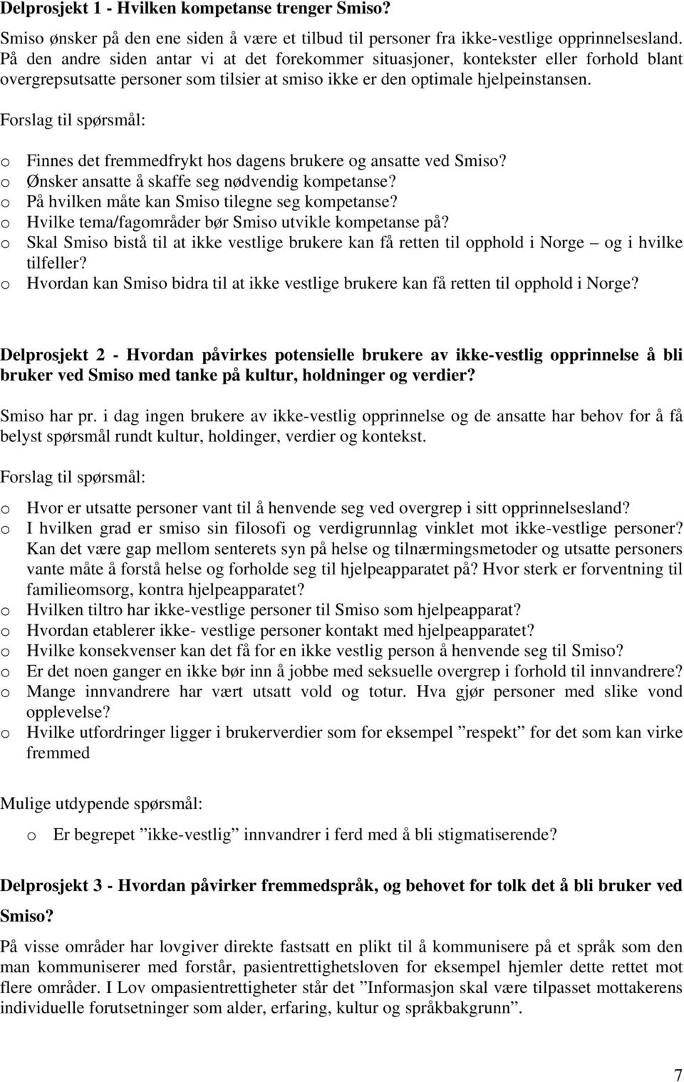 Forslag til spørsmål: o Finnes det fremmedfrykt hos dagens brukere og ansatte ved Smiso? o Ønsker ansatte å skaffe seg nødvendig kompetanse? o På hvilken måte kan Smiso tilegne seg kompetanse?