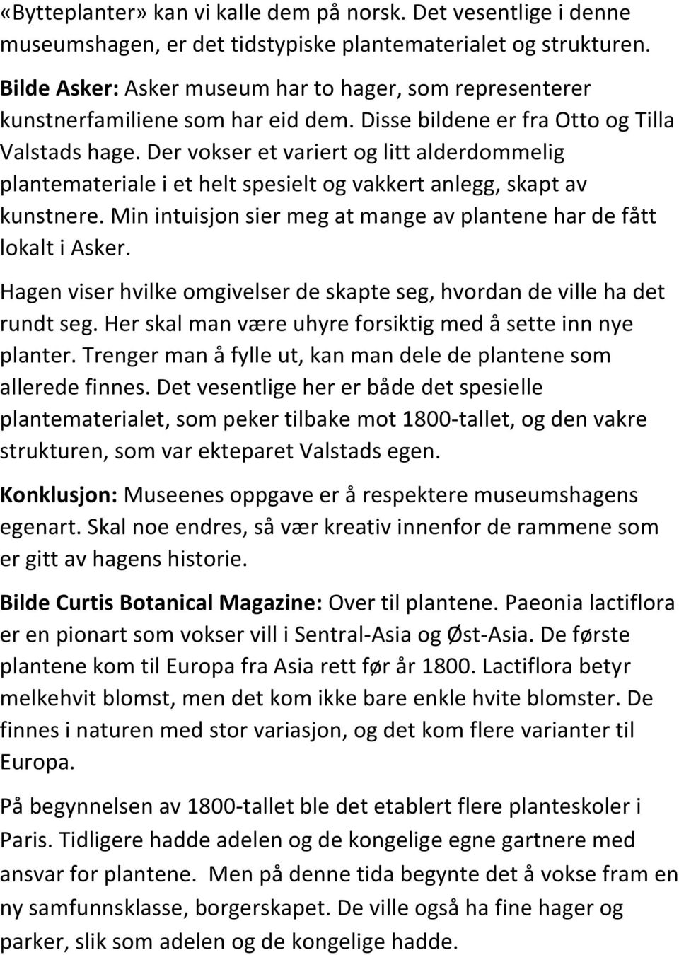 Der vokser et variert og litt alderdommelig plantemateriale i et helt spesielt og vakkert anlegg, skapt av kunstnere. Min intuisjon sier meg at mange av plantene har de fått lokalt i Asker.