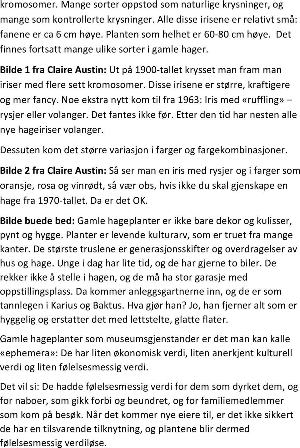 Disse irisene er større, kraftigere og mer fancy. Noe ekstra nytt kom til fra 1963: Iris med «ruffling» rysjer eller volanger. Det fantes ikke før.