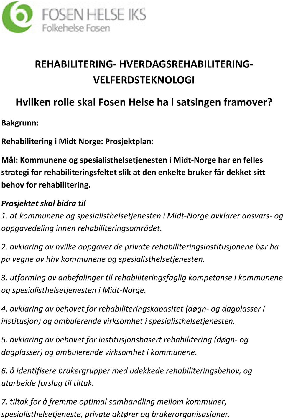 sitt behov for rehabilitering. Prosjektet skal bidra til 1. at kommunene og spesialisthelsetjenesten i Midt-Norge avklarer ansvars- og oppgavedeling innen rehabiliteringsområdet. 2.