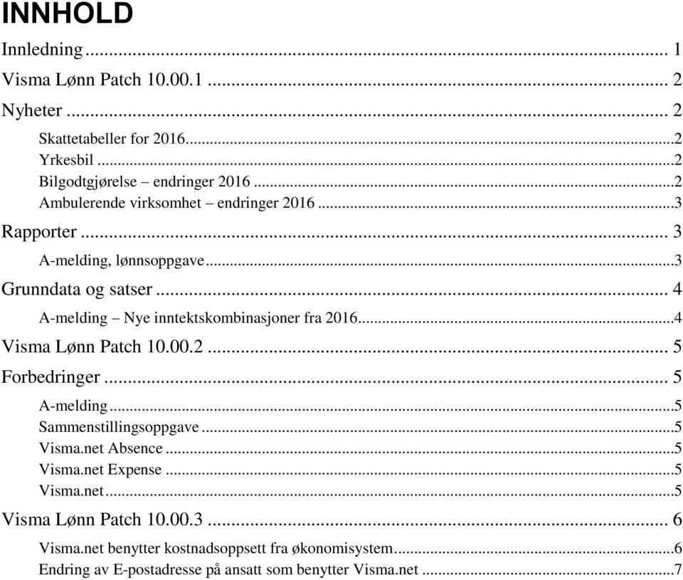 .. 4 A-melding Nye inntektskombinasjoner fra 2016...4 Visma Lønn Patch 10.00.2... 5 Forbedringer... 5 A-melding...5 Sammenstillingsoppgave...5 Visma.