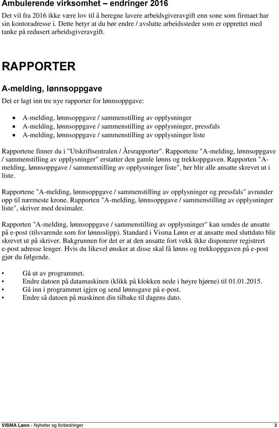 RAPPORTER A-melding, lønnsoppgave Det er lagt inn tre nye rapporter for lønnsoppgave: A-melding, lønnsoppgave / sammenstilling av opplysninger A-melding, lønnsoppgave / sammenstilling av