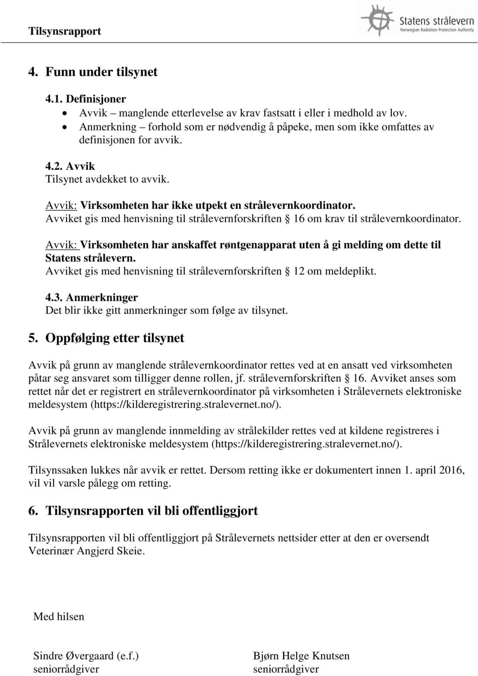 Avviket gis med henvisning til strålevernforskriften 16 om krav til strålevernkoordinator. Avvik: Virksomheten har anskaffet røntgenapparat uten å gi melding om dette til Statens strålevern.