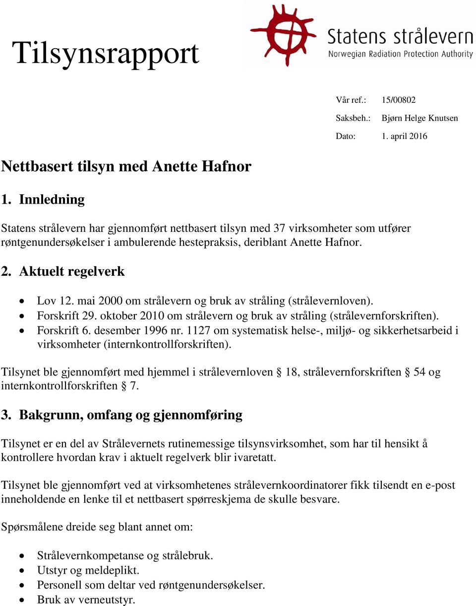 mai 2000 om strålevern og bruk av stråling (strålevernloven). Forskrift 29. oktober 2010 om strålevern og bruk av stråling (strålevernforskriften). Forskrift 6. desember 1996 nr.