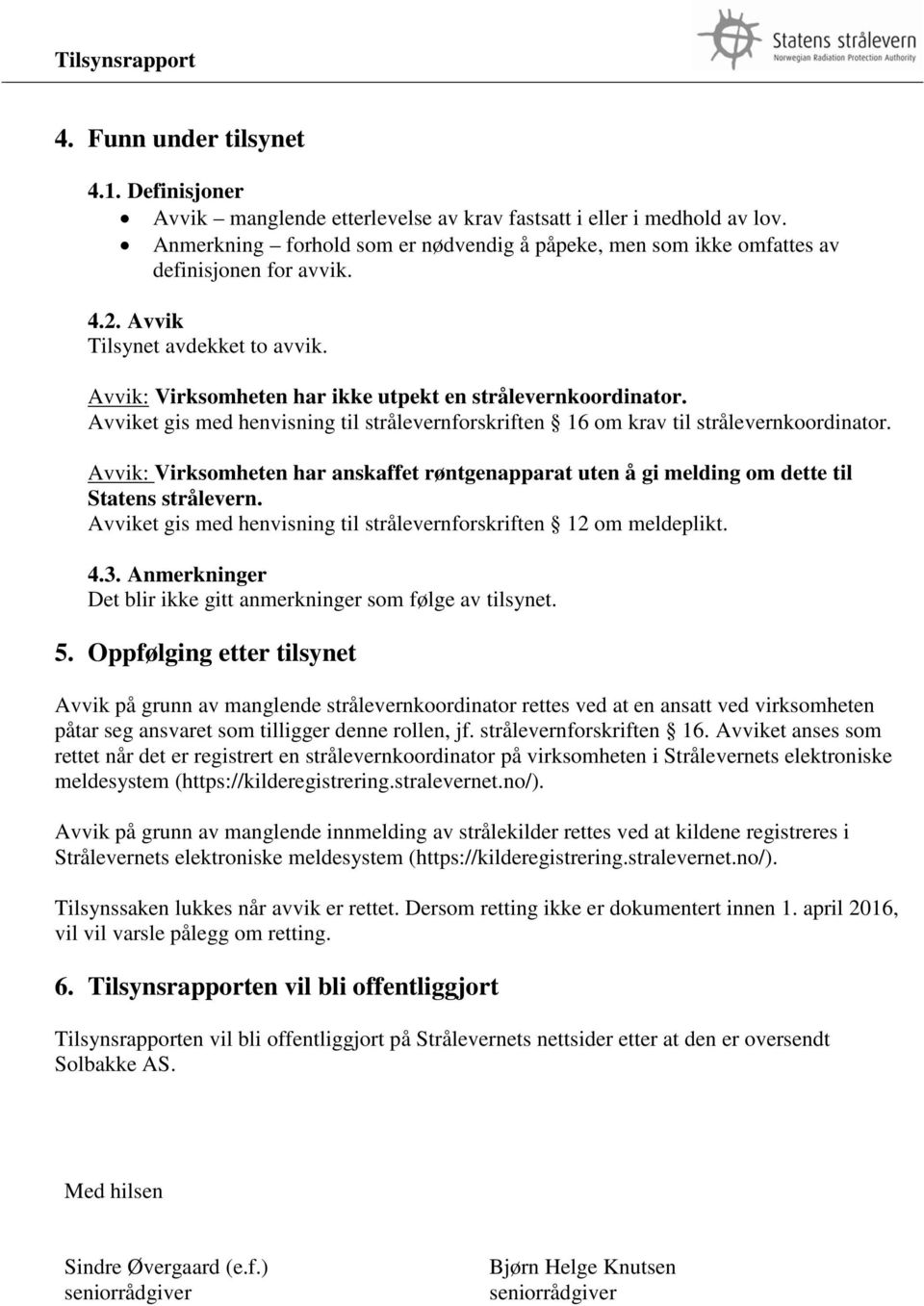 Avviket gis med henvisning til strålevernforskriften 16 om krav til strålevernkoordinator. Avvik: Virksomheten har anskaffet røntgenapparat uten å gi melding om dette til Statens strålevern.