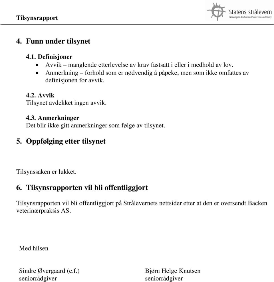 Anmerkninger Det blir ikke gitt anmerkninger som følge av tilsynet. 5. Oppfølging etter tilsynet Tilsynssaken er lukket. 6.