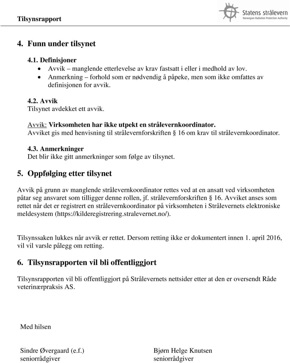 Avviket gis med henvisning til strålevernforskriften 16 om krav til strålevernkoordinator. 4.3. Anmerkninger Det blir ikke gitt anmerkninger som følge av tilsynet. 5.