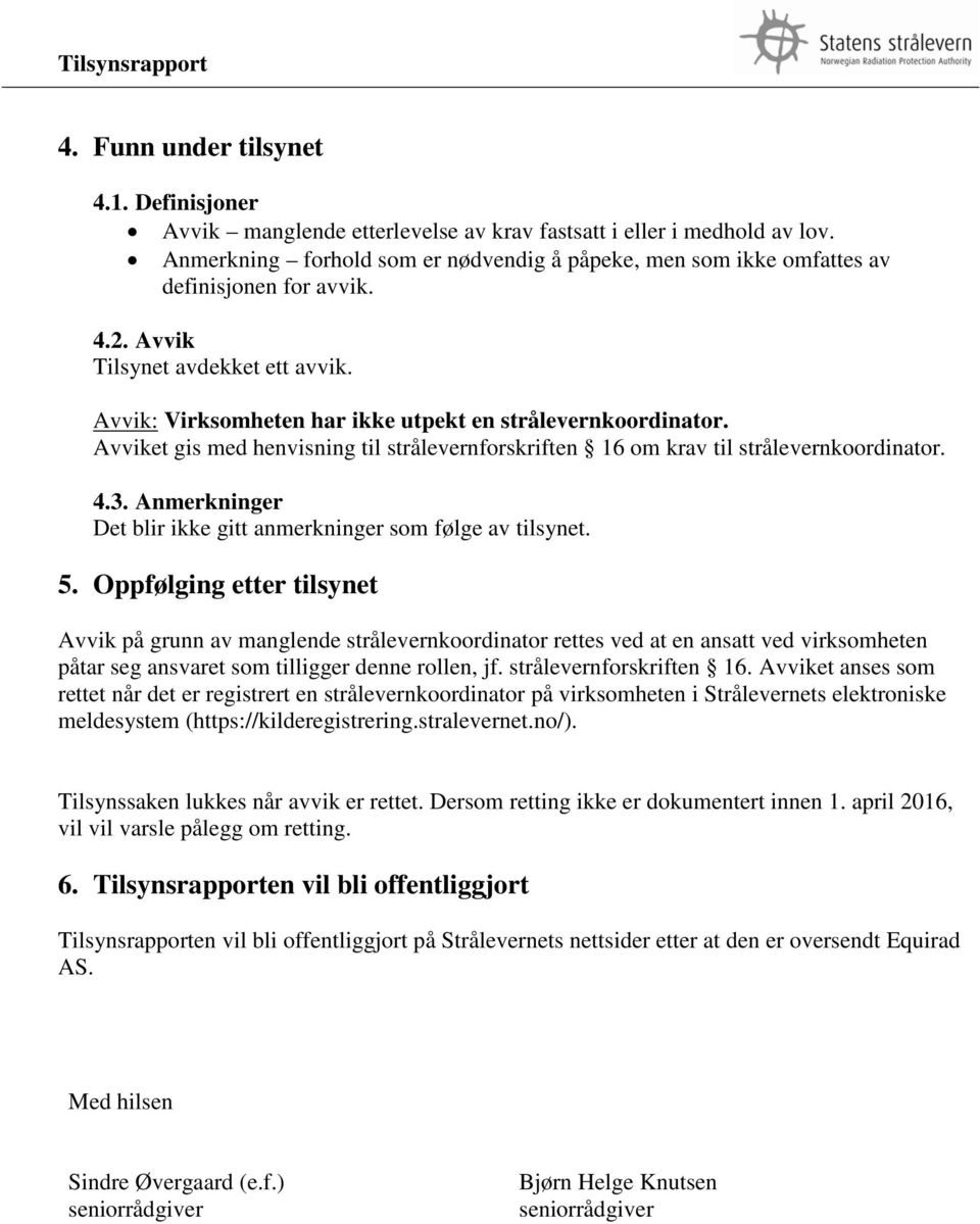 Avviket gis med henvisning til strålevernforskriften 16 om krav til strålevernkoordinator. 4.3. Anmerkninger Det blir ikke gitt anmerkninger som følge av tilsynet. 5.