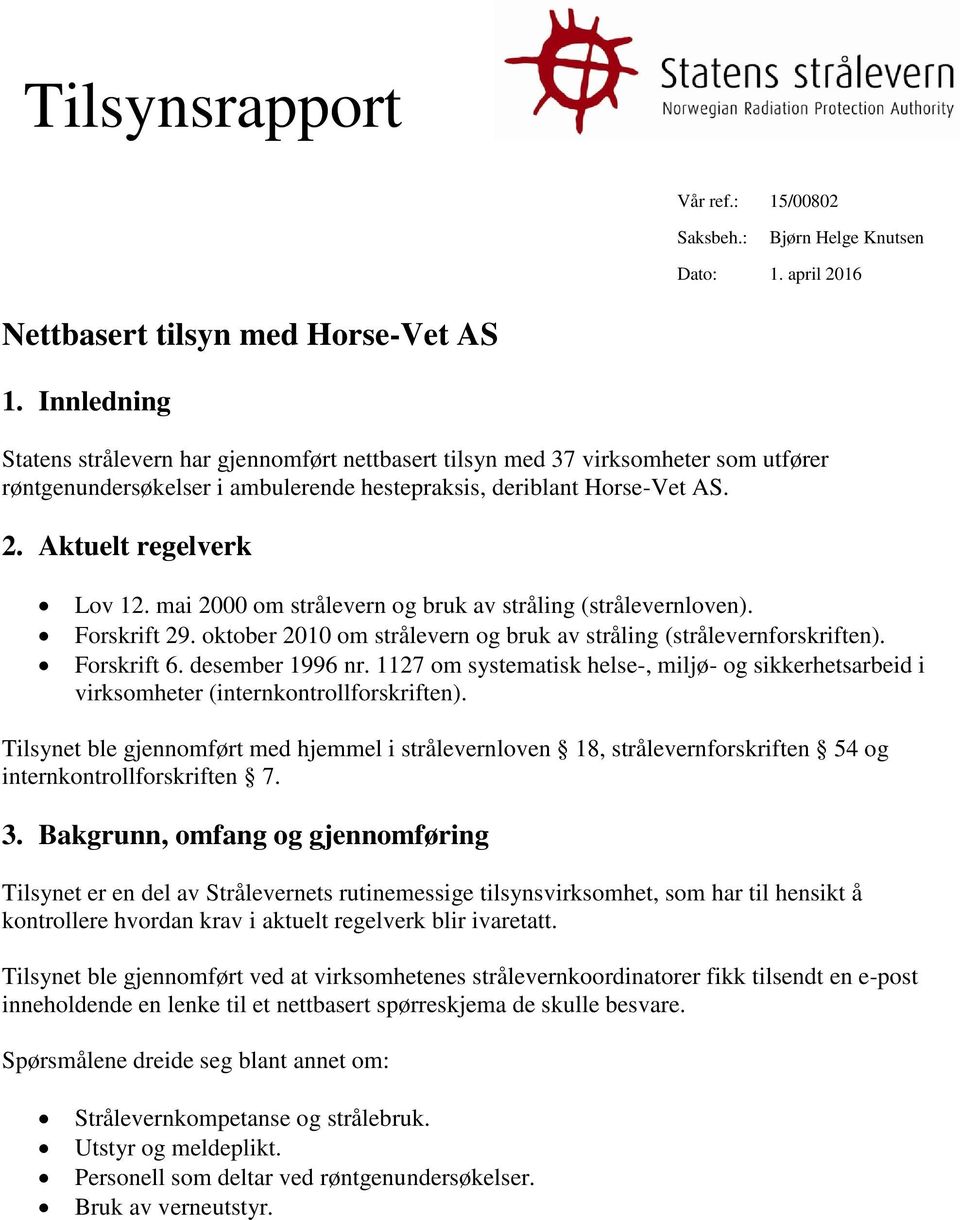 mai 2000 om strålevern og bruk av stråling (strålevernloven). Forskrift 29. oktober 2010 om strålevern og bruk av stråling (strålevernforskriften). Forskrift 6. desember 1996 nr.