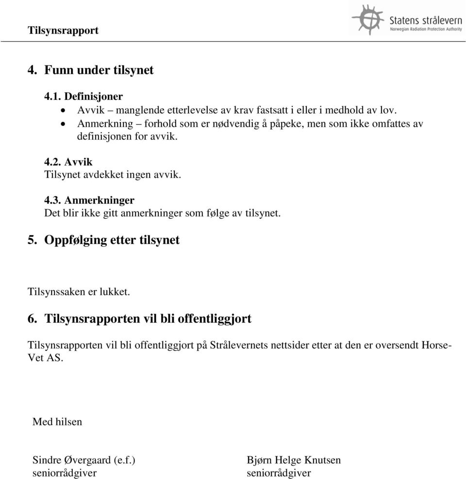 Anmerkninger Det blir ikke gitt anmerkninger som følge av tilsynet. 5. Oppfølging etter tilsynet Tilsynssaken er lukket. 6.