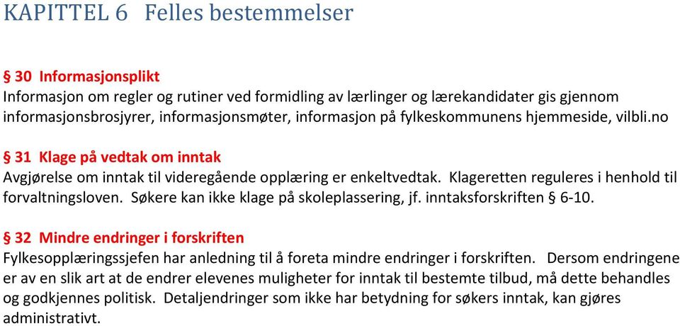 Søkere kan ikke klage på skoleplassering, jf. inntaksforskriften 6-10. 32 Mindre endringer i forskriften Fylkesopplæringssjefen har anledning til å foreta mindre endringer i forskriften.