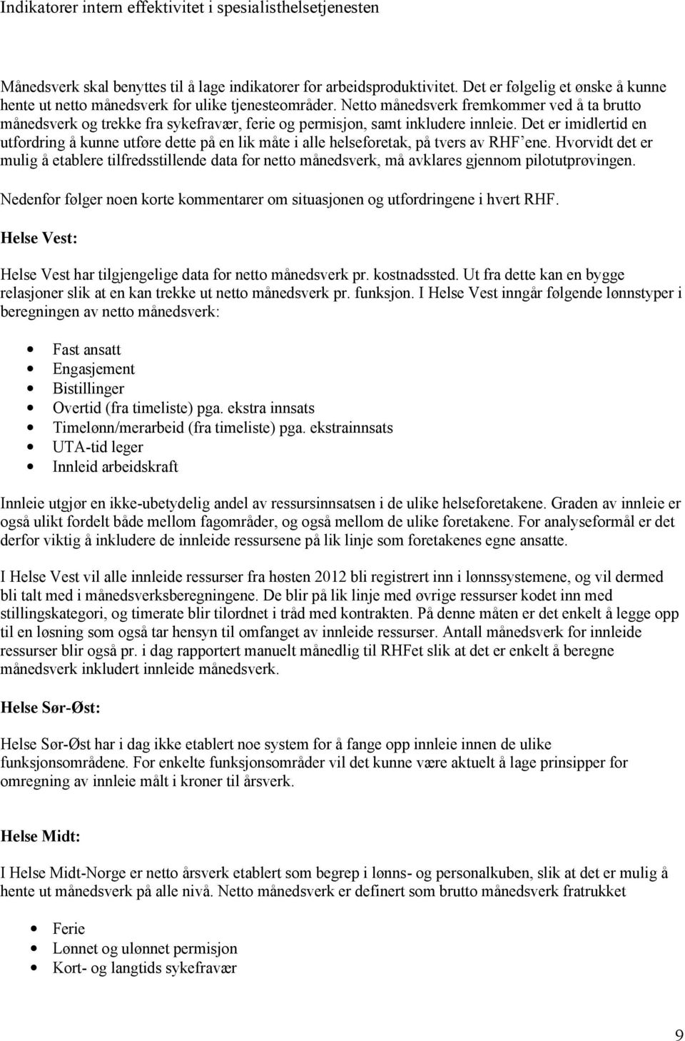 Det er imidlertid en utfordring å kunne utføre dette på en lik måte i alle helseforetak, på tvers av RHF ene.