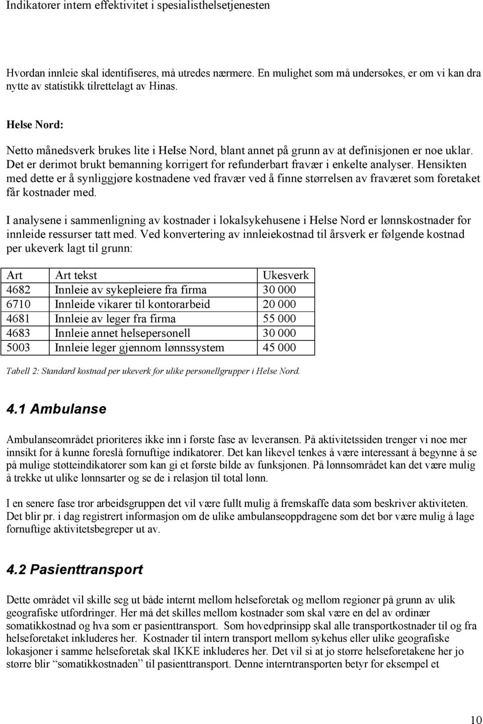 Hensikten med dette er å synliggjøre kostnadene ved fravær ved å finne størrelsen av fraværet som foretaket får kostnader med.