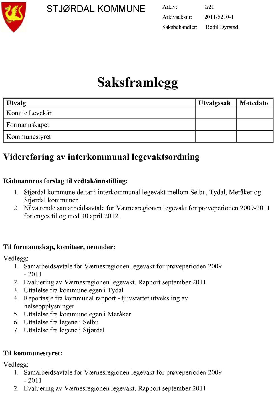 Nåværende samarbeidsavtale for Værnesregionen legevakt for prøveperioden 2009-2011 forlenges til og med 30 april 2012. Til formannskap, komiteer, nemnder: Vedlegg: 1.