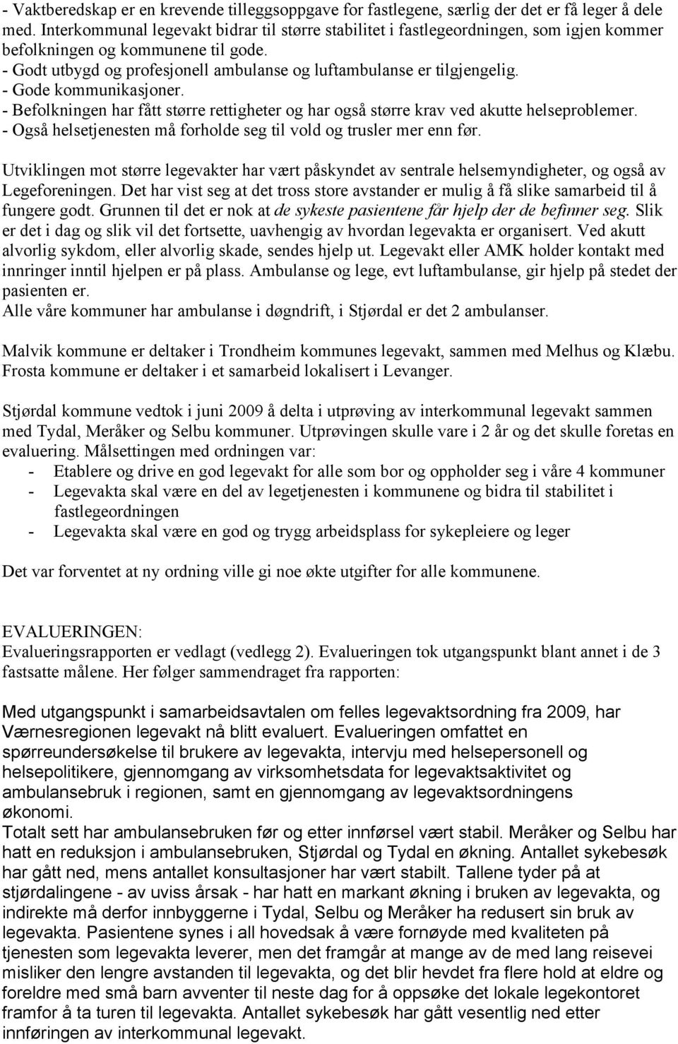 - Gode kommunikasjoner. - Befolkningen har fått større rettigheter og har også større krav ved akutte helseproblemer. - Også helsetjenesten må forholde seg til vold og trusler mer enn før.