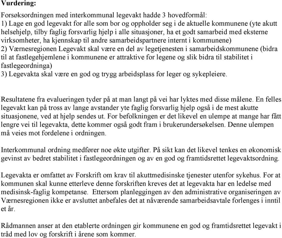 legetjenesten i samarbeidskommunene (bidra til at fastlegehjemlene i kommunene er attraktive for legene og slik bidra til stabilitet i fastlegeordninga) 3) Legevakta skal være en god og trygg