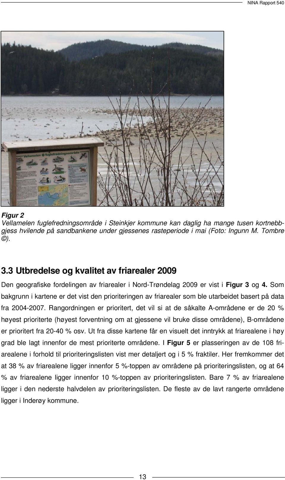 Som bakgrunn i kartene er det vist den prioriteringen av friarealer som ble utarbeidet basert på data fra 2004-2007.