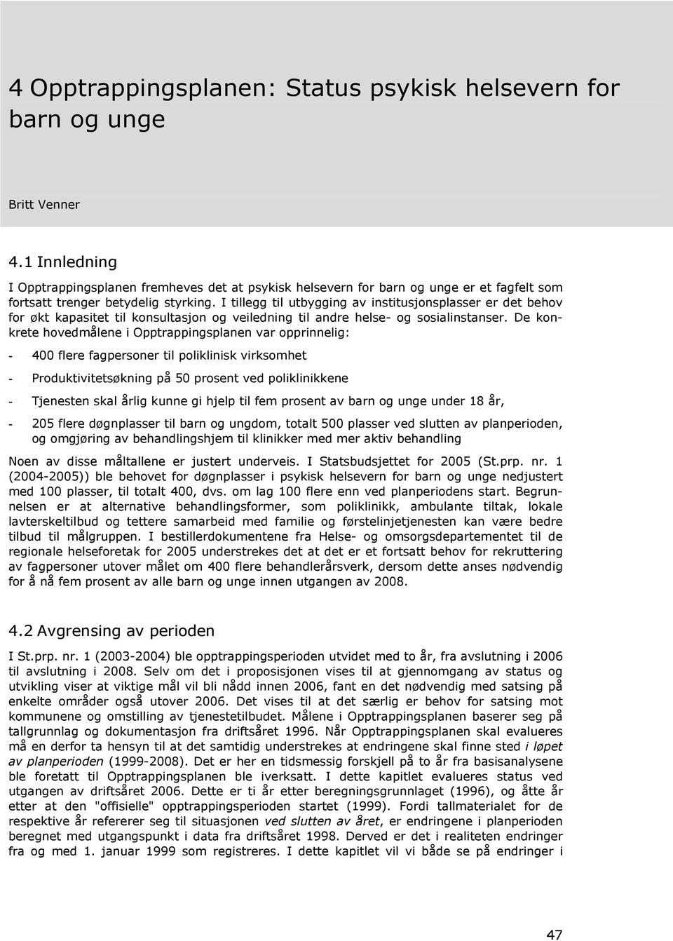 I tillegg til utbygging av institusjonsplasser er det behov for økt kapasitet til konsultasjon og veiledning til andre helse- og sosialinstanser.