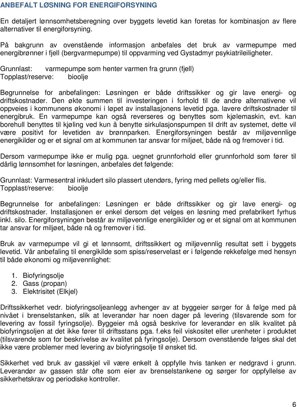 Grunnlast: varmepumpe som henter varmen fra grunn (fjell) Topplast/reserve: bioolje Begrunnelse for anbefalingen: Løsningen er både driftssikker og gir lave energi- og driftskostnader.