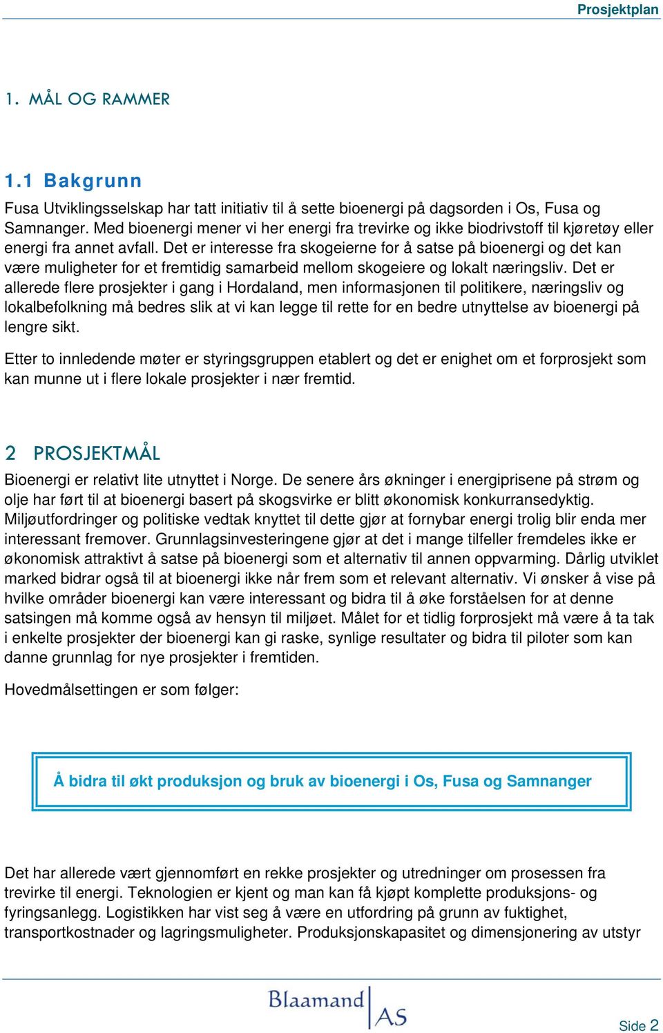 Det er interesse fra skogeierne for å satse på bioenergi og det kan være muligheter for et fremtidig samarbeid mellom skogeiere og lokalt næringsliv.