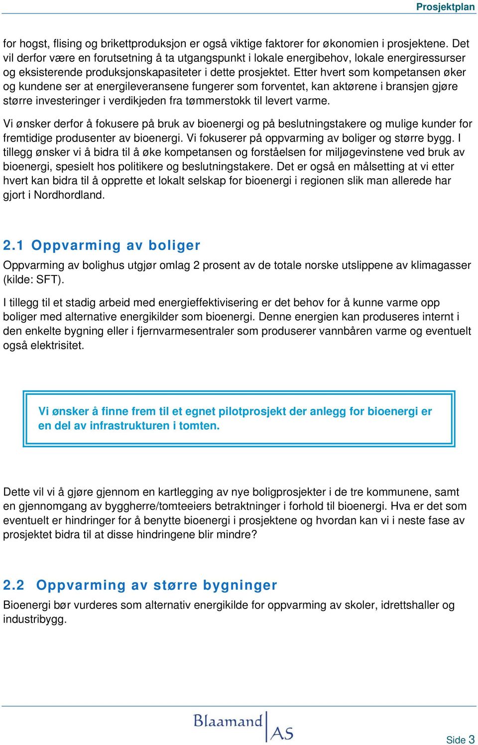 Etter hvert som kompetansen øker og kundene ser at energileveransene fungerer som forventet, kan aktørene i bransjen gjøre større investeringer i verdikjeden fra tømmerstokk til levert varme.