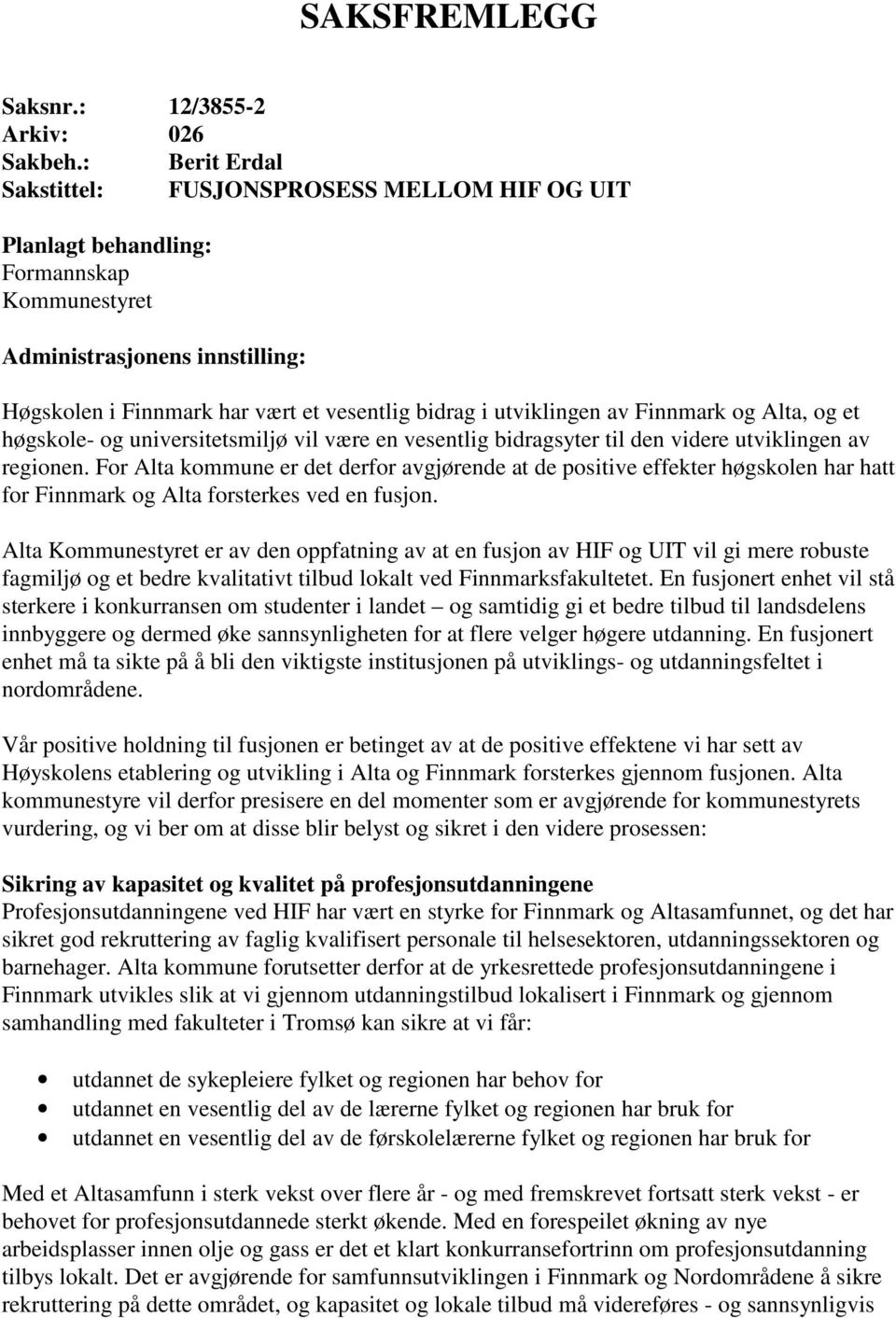 utviklingen av Finnmark og Alta, og et høgskole- og universitetsmiljø vil være en vesentlig bidragsyter til den videre utviklingen av regionen.