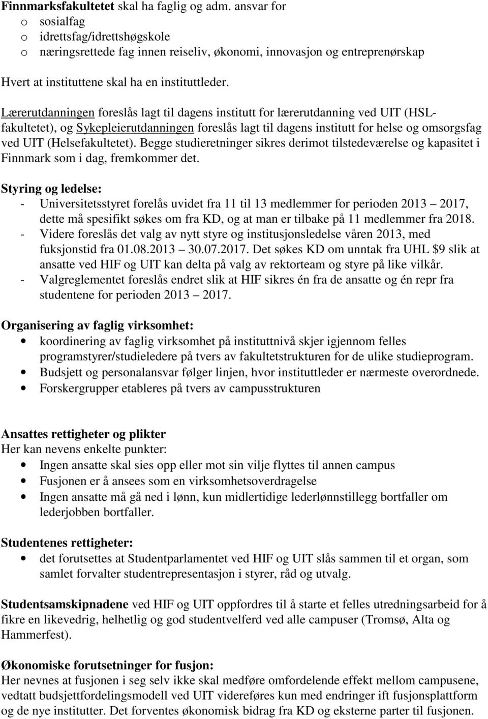 Lærerutdanningen foreslås lagt til dagens institutt for lærerutdanning ved UIT (HSLfakultetet), og Sykepleierutdanningen foreslås lagt til dagens institutt for helse og omsorgsfag ved UIT