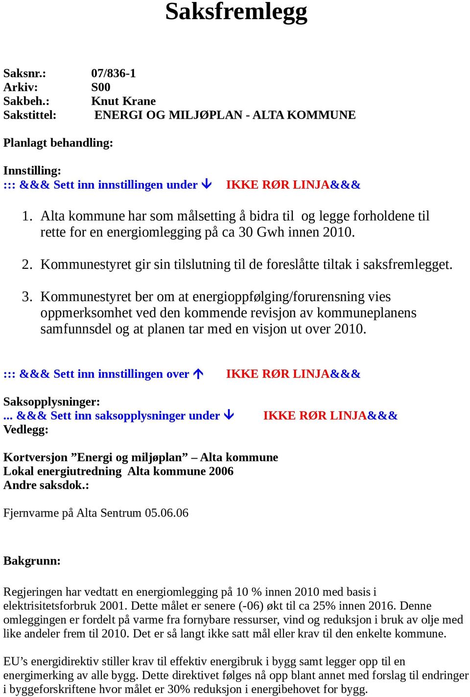 3. Kommunestyret ber om at energioppfølging/forurensning vies oppmerksomhet ved den kommende revisjon av kommuneplanens samfunnsdel og at planen tar med en visjon ut over 2010.