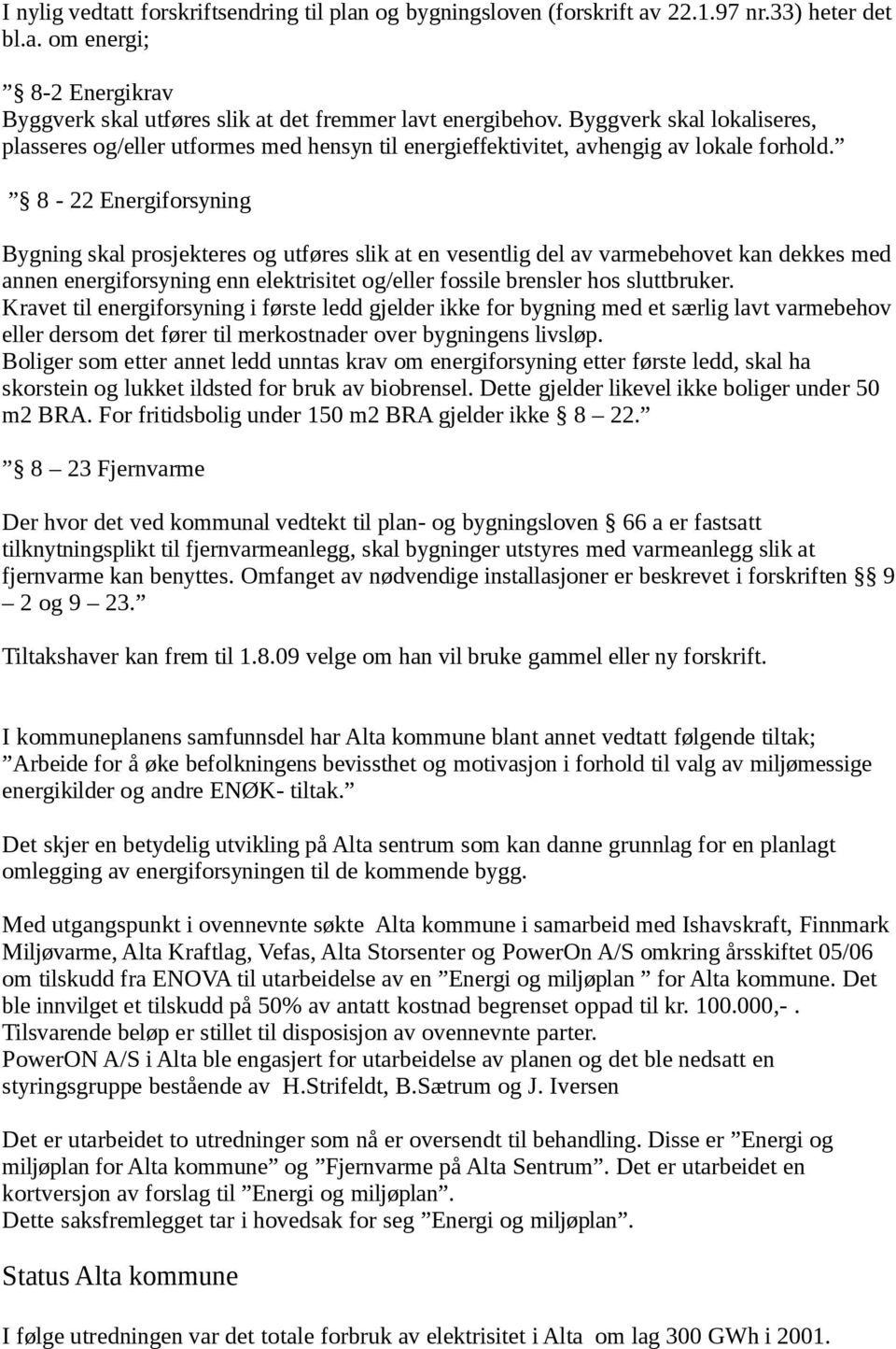 8-22 Energiforsyning Bygning skal prosjekteres og utføres slik at en vesentlig del av varmebehovet kan dekkes med annen energiforsyning enn elektrisitet og/eller fossile brensler hos sluttbruker.