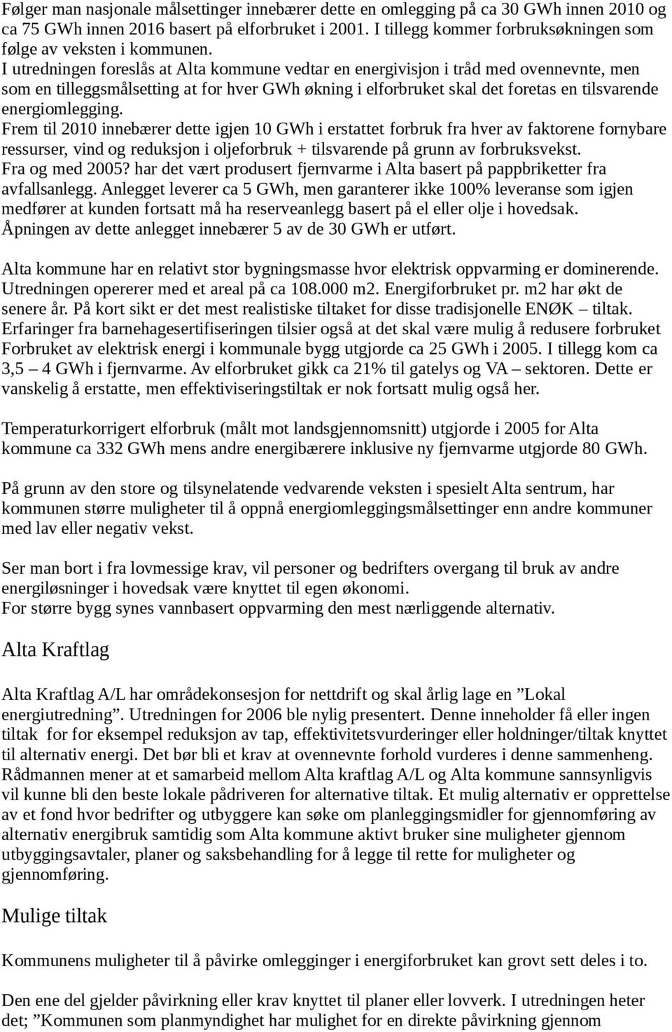 I utredningen foreslås at Alta kommune vedtar en energivisjon i tråd med ovennevnte, men som en tilleggsmålsetting at for hver GWh økning i elforbruket skal det foretas en tilsvarende energiomlegging.