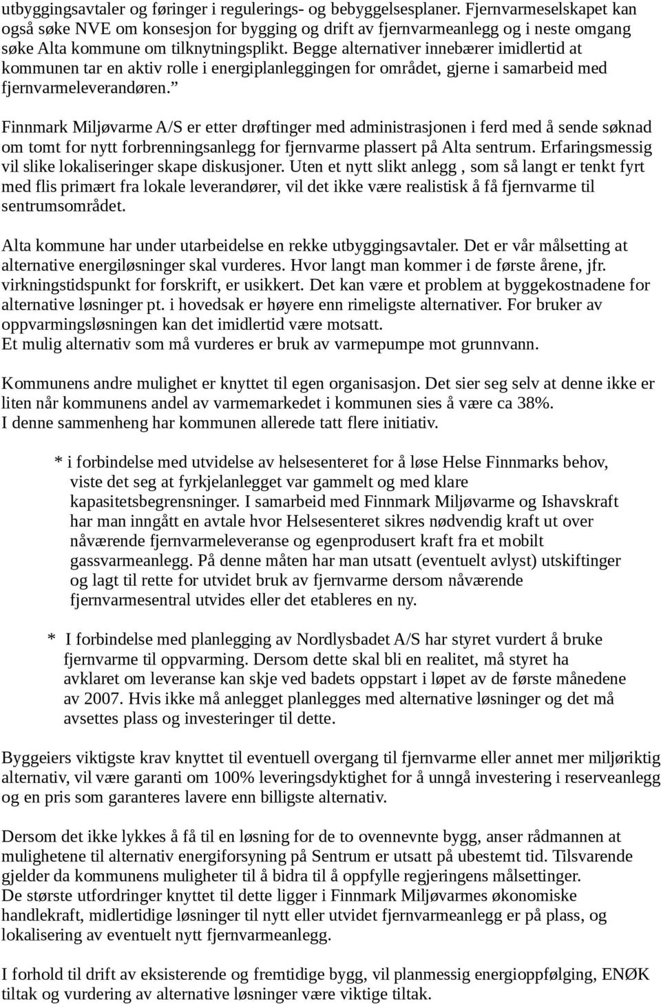 Begge alternativer innebærer imidlertid at kommunen tar en aktiv rolle i energiplanleggingen for området, gjerne i samarbeid med fjernvarmeleverandøren.