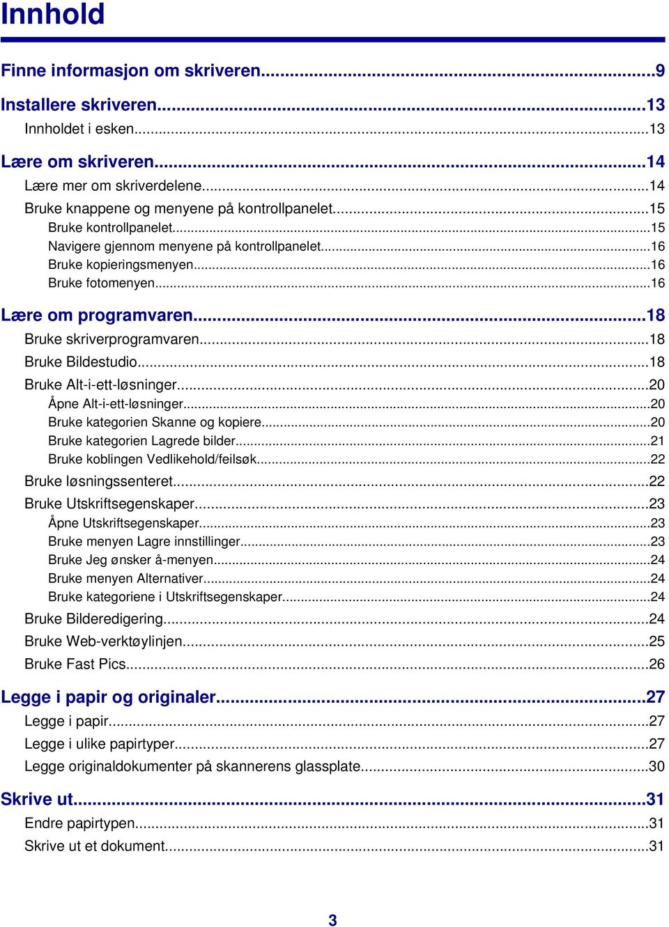 ..18 Bruke Bildestudio...18 Bruke Alt-i-ett-løsninger...20 Åpne Alt-i-ett-løsninger...20 Bruke kategorien Skanne og kopiere...20 Bruke kategorien Lagrede bilder...21 Bruke koblingen Vedlikehold/feilsøk.