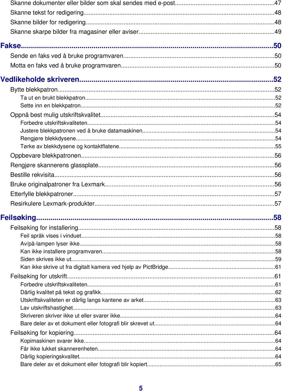 ..52 Oppnå best mulig utskriftskvalitet...54 Forbedre utskriftskvaliteten...54 Justere blekkpatronen ved å bruke datamaskinen...54 Rengjøre blekkdysene...54 Tørke av blekkdysene og kontaktflatene.