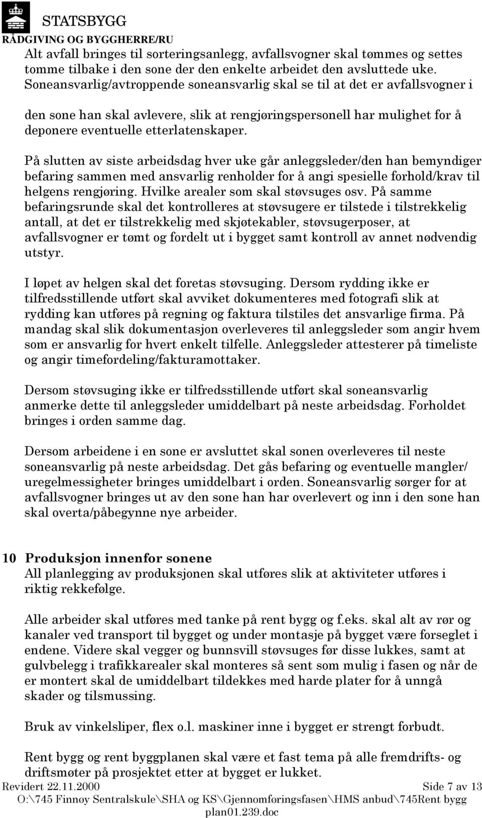 På slutten av siste arbeidsdag hver uke går anleggsleder/den han bemyndiger befaring sammen med ansvarlig renholder for å angi spesielle forhold/krav til helgens rengjøring.