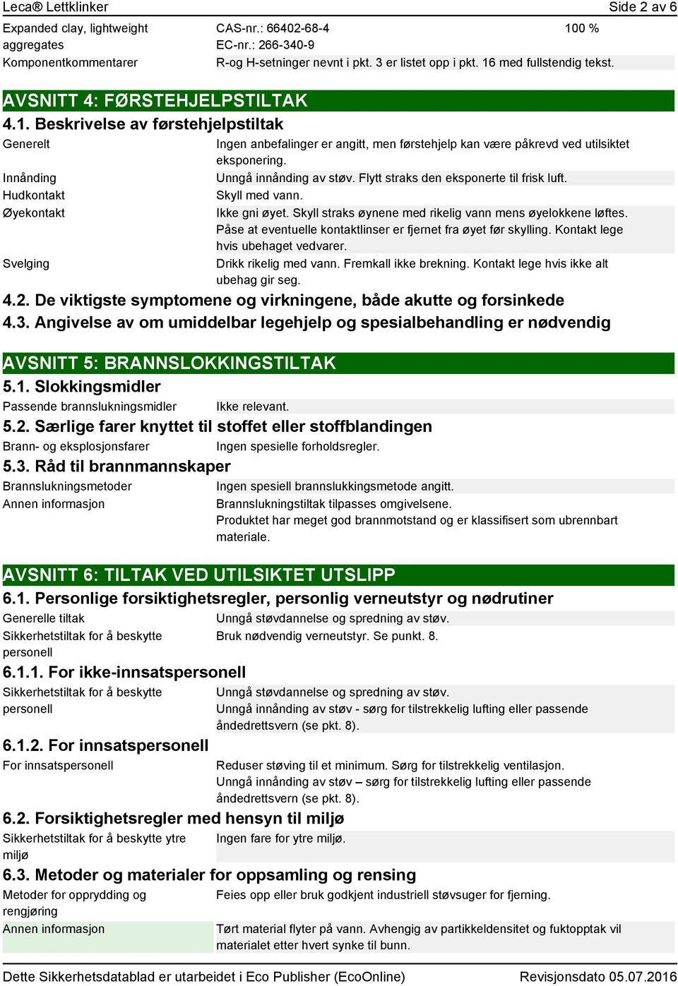 16 med fullstendig tekst. Ingen anbefalinger er angitt, men førstehjelp kan være påkrevd ved utilsiktet eksponering. Unngå innånding av støv. Flytt straks den eksponerte til frisk luft.