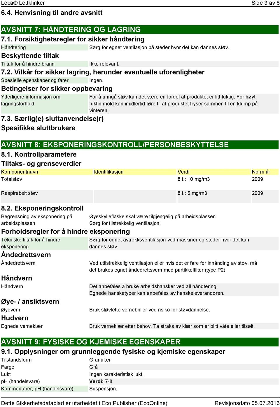 Vilkår for sikker lagring, herunder eventuelle uforenligheter Spesielle egenskaper og farer Ingen. Betingelser for sikker oppbevaring Ytterligere informasjon om lagringsforhold 7.3.