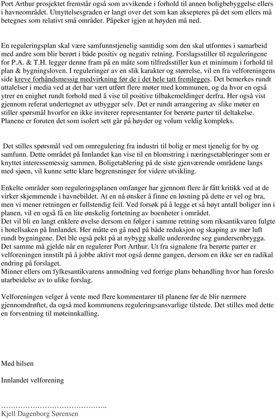 En reguleringsplan skal være samfunnstjenelig samtidig som den skal utformes i samarbeid med andre som blir berørt i både positiv og negativ retning. Forslagsstiller til reguleringene for P.A. & T.H.