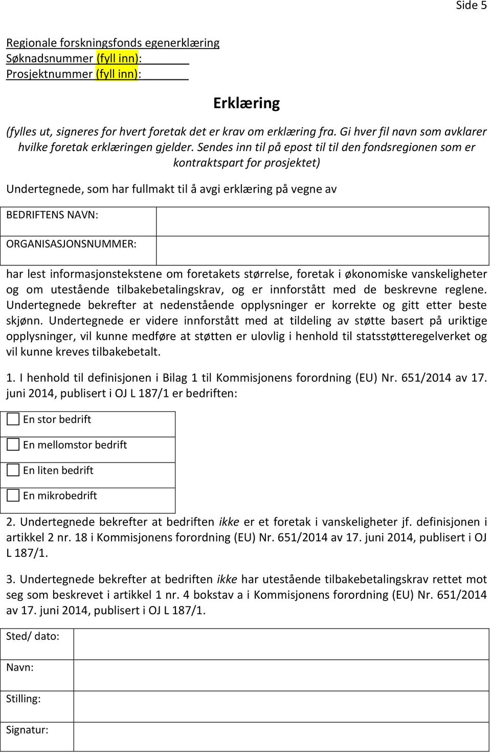 Sendes inn til på epost til til den fondsregionen som er kontraktspart for prosjektet) Undertegnede, som har fullmakt til å avgi erklæring på vegne av BEDRIFTENS NAVN: ORGANISASJONSNUMMER: har lest