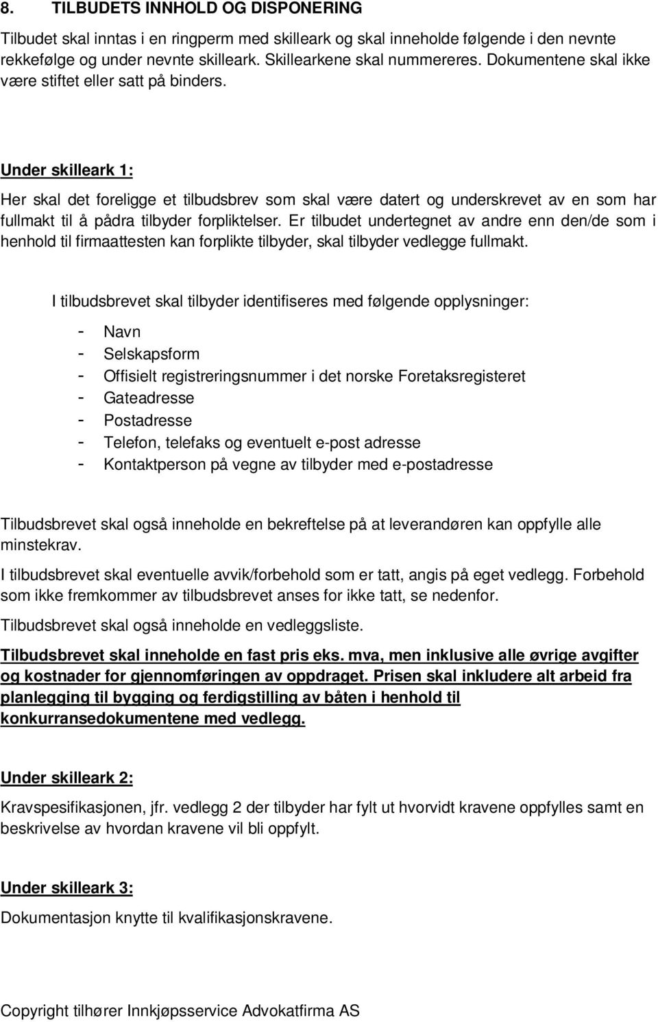 Under skilleark 1: Her skal det foreligge et tilbudsbrev som skal være datert og underskrevet av en som har fullmakt til å pådra tilbyder forpliktelser.